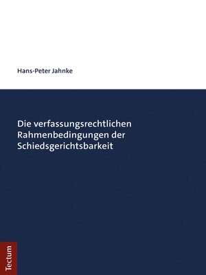 cover image of Die verfassungsrechtlichen Rahmenbedingungen der Schiedsgerichtsbarkeit